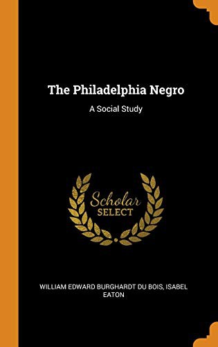 W. E. B. Du Bois, Isabel Eaton: The Philadelphia Negro (Hardcover, 2018, Franklin Classics Trade Press)