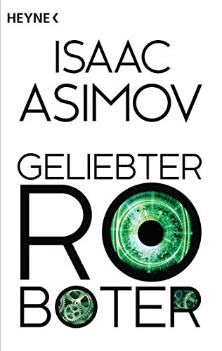 Isaac Asimov: Geliebter Roboter (German language, 2016, Heyne Verlag)