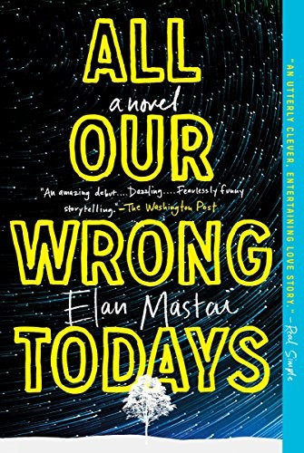 Elan Mastai: All Our Wrong Todays: A Novel (2017, Dutton)