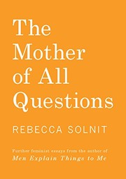 Rebecca Solnit: The Mother of all Questions (2017, Haymarket Books)