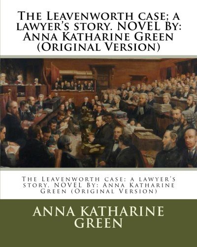 Anna Katharine Green: The Leavenworth case; a lawyer's story. NOVEL By (Paperback, 2016, Createspace Independent Publishing Platform, CreateSpace Independent Publishing Platform)