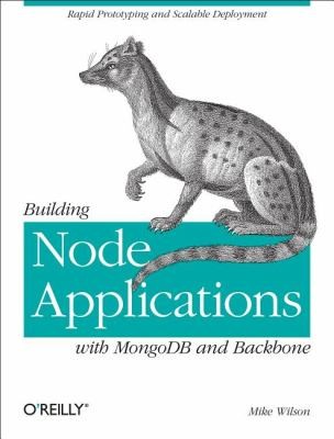 Mike Wilson: Building Node Applications With Mongodb And Backbone Rapid Prototyping And Scalable Deployment (2012, O'Reilly Media)