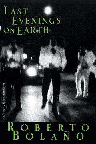 Roberto Bolaño: Last Evenings on Earth (Paperback, 2007, New Directions)