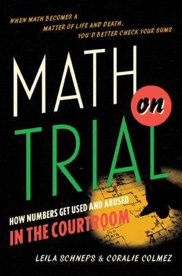Leila Schneps: Math On Trial How Numbers Get Used And Abused In The Courtroom (2013, The Perseus Books Group)