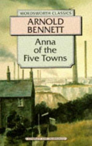 Arnold Bennett: Anna of the Five Towns (Wordsworth Collection) (Paperback, 1998, Wordsworth Editions Ltd)