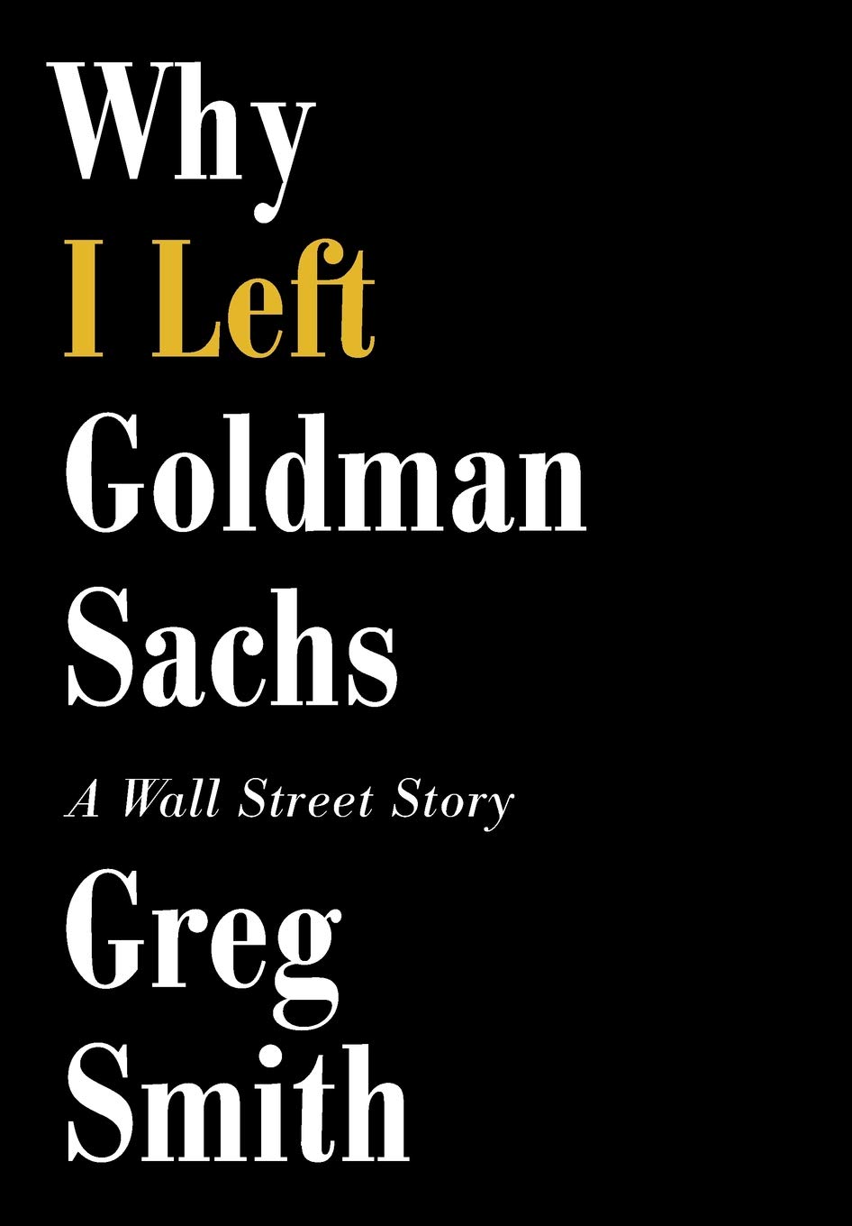 Greg Smith: Why I Left Goldman Sachs (2012, Grand Central Publishing)
