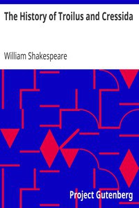 William Shakespeare: The History of Troilus and Cressida (1997, Project Gutenberg)