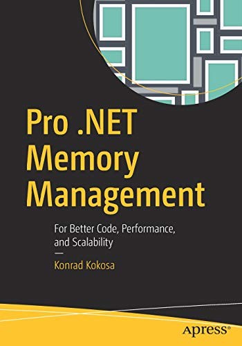 Konrad Kokosa: Pro .NET Memory Management: For Better Code, Performance, and Scalability (2018, Apress)