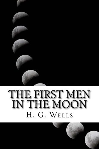 H. G. Wells: The First Men in The Moon (Paperback, 2016, Createspace Independent Publishing Platform, CreateSpace Independent Publishing Platform)