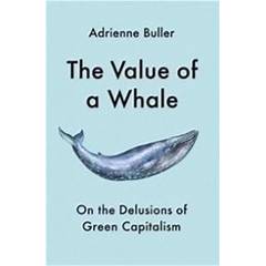 Adrienne Buller: Value of a Whale (2022, Manchester University Press)