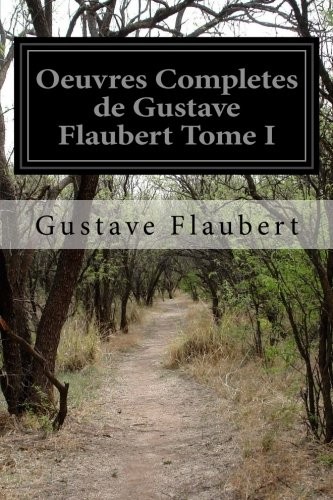 Gustave Flaubert: Oeuvres Completes de Gustave Flaubert Tome I (Paperback, 2016, CreateSpace Independent Publishing Platform)