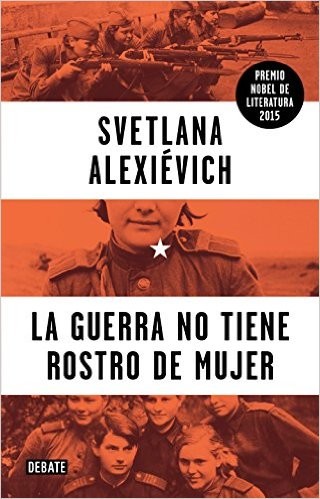 Svetlana Aleksievich: La guerra no tiene rostro de mujer (Spanish language, 2015, Penguin Random House Grupo Editorial S.A.U.)