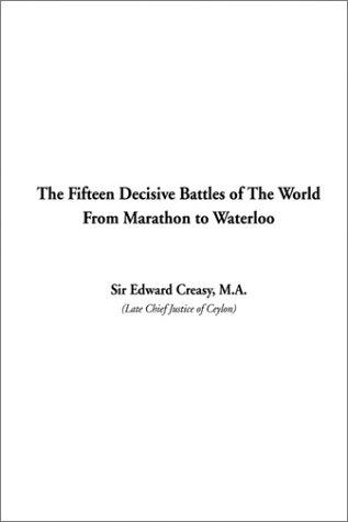 Creasy, Edward Shepherd Sir: The Fifteen Decisive Battles of the World from Marathon to Waterloo (Hardcover, 2002, IndyPublish.com)