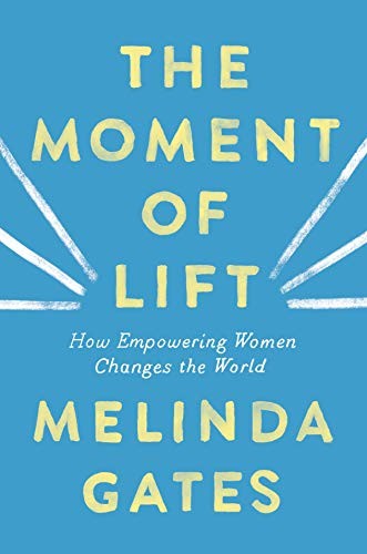 Melinda French Gates: The Moment of Lift: How Empowering Women Changes the World (2019, Flatiron Books)