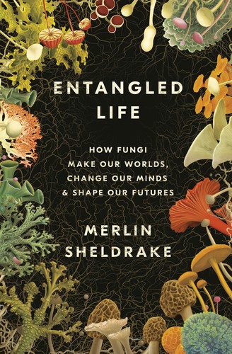 Merlin Sheldrake: Entangled Life (2020, Random House)
