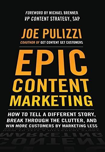 Joe Pulizzi: Epic Content Marketing: How to Tell a Different Story, Break Through the Clutter, and Win More Customers by Marketing Less (2013)