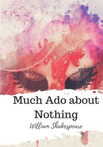 William Shakespeare: Much Ado about Nothing (Paperback, 2018, CreateSpace Independent Publishing Platform)