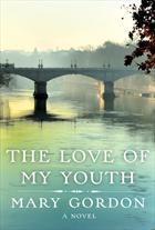 Mary Gordon: The Love of My Youth (2011, Pantheon)