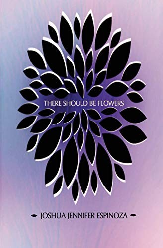 Joshua Jennifer Espinoza: There Should Be Flowers (Paperback, 2016, Civil Coping Mechanisms)