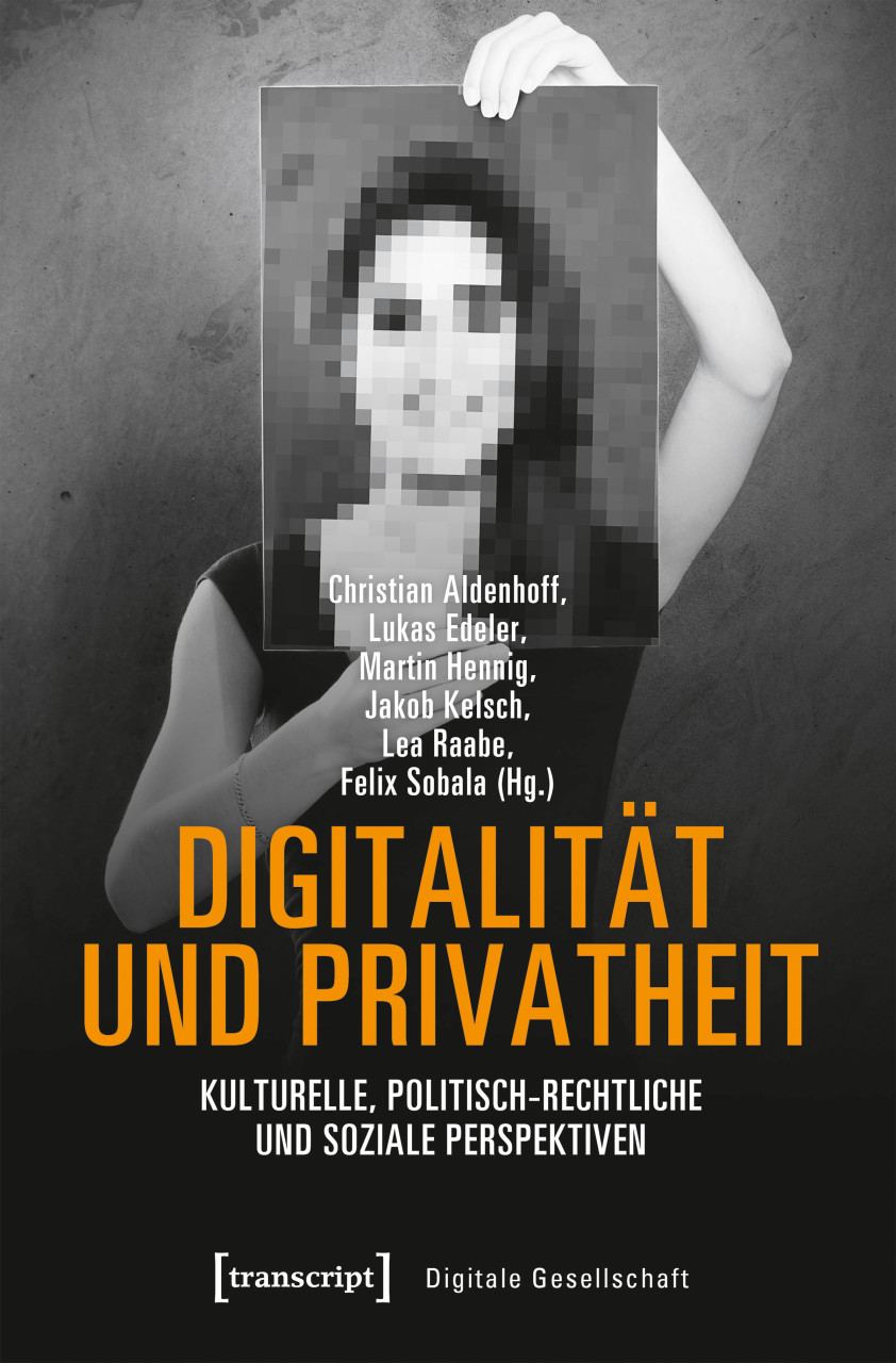 Christian Aldenhoff, Lukas Edeler, Martin Hennig, Jakob Kelsch, Lea Raabe, Felix Sobala: Digitalität und Privatheit (Paperback, German language, 2019, transcript Verlag)