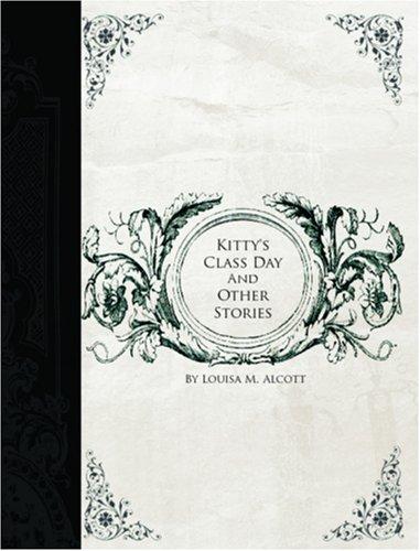 Louisa May Alcott: Kitty\'s Class Day and Other Stories (Large Print Edition) (Paperback, 2006, BiblioBazaar)