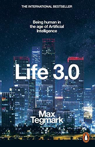 Max Tegmark: Life 3.0: Being Human in the Age of Artificial Intelligence (2018)
