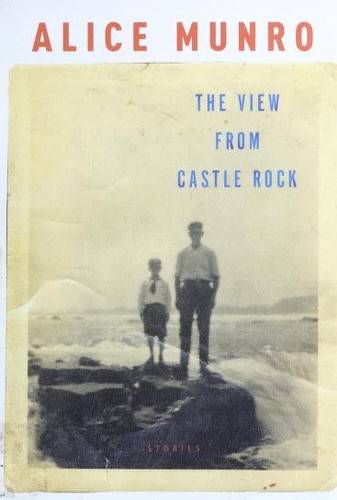 Alice Munro: The view from Castle Rock : stories