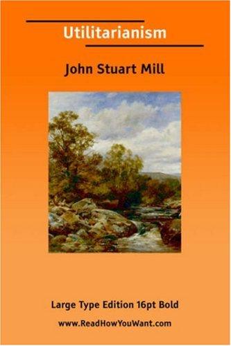 John Stuart Mill: Utilitarianism (Large Print) (2006, ReadHowYouWant.com)