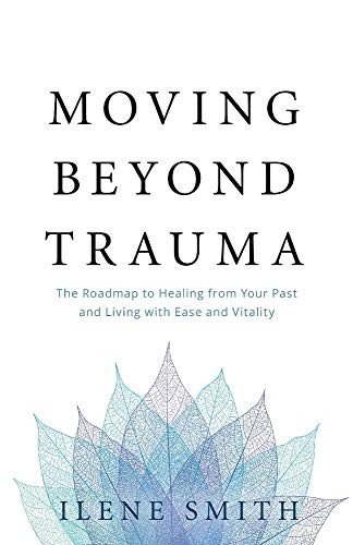 Ilene Smith: Moving Beyond Trauma (Paperback, 2020, Lioncrest Publishing)