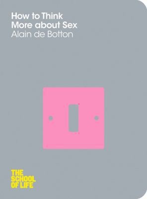 Alain de Botton: How To Think More About Sex (2012, MacMillan)