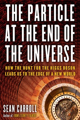 Sean Carroll: The Particle at the End of the Universe (2012, Oneworld Publications)