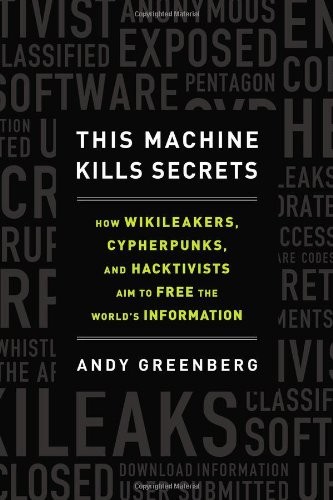 Andy Greenberg: This Machine Kills Secrets (Hardcover, 2012, Dutton)