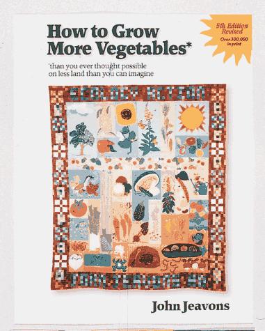 John Jeavons: How to grow more vegetables (1995, Ten Speed Press)