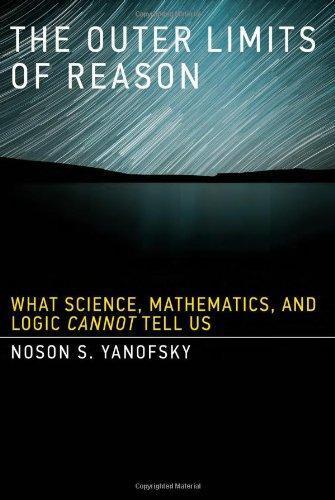 Noson S. Yanofsky: The Outer Limits of Reason: What Science, Mathematics, and Logic Cannot Tell Us (2013)