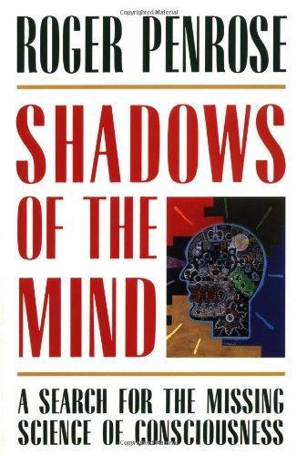 Roger Penrose: Shadows of the Mind: A Search for the Missing Science of Consciousness