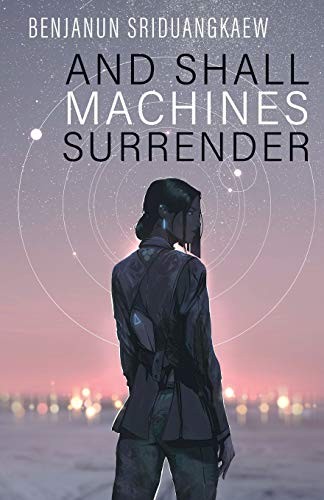 Benjanun Sriduangkaew: And Shall Machines Surrender (2019, Prime Books)