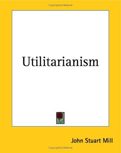 John Stuart Mill: Utilitarianism (2004, Kessinger Publishing)