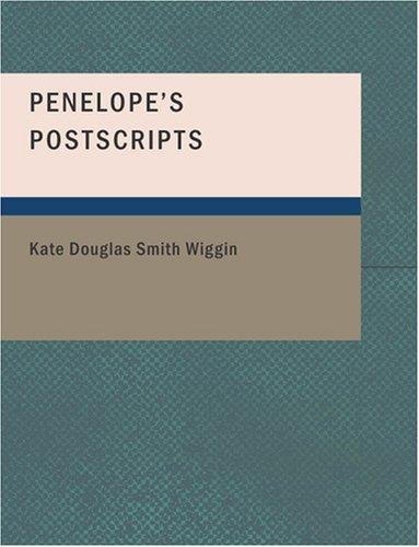 Kate Douglas Smith Wiggin: Penelope's Postscripts (Large Print Edition) (Paperback, 2007, BiblioBazaar)