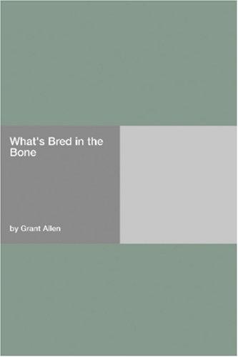 Grant Allen: What\'s Bred in the Bone (Paperback, 2006, Hard Press)