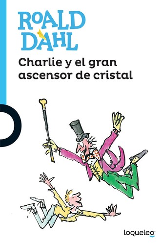 Roald Dahl, Quentin Blake: Charlie y el gran ascensor de cristal (2016, Loqueleo)