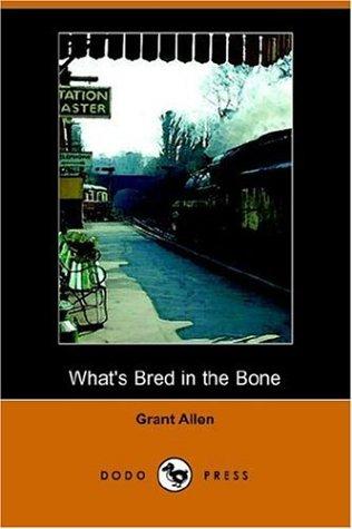 Grant Allen: What's Bred in the Bone (Paperback, 2006, Dodo Press)