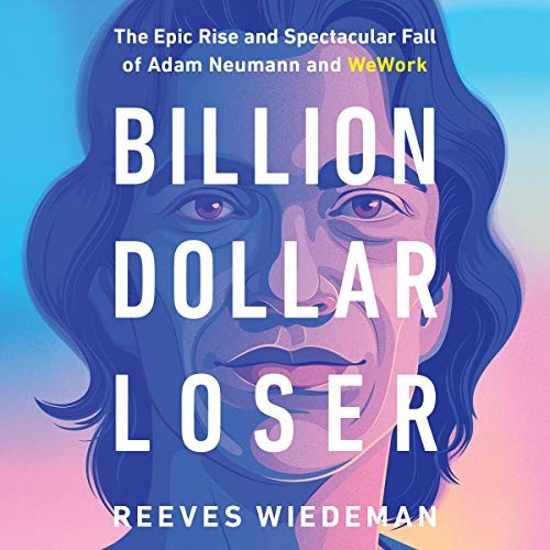 Reeves Wiedeman: Billion Dollar Loser (2020, Hachette B and Blackstone Publishing, Hachette Book Group)