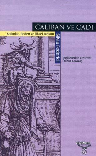 Silvia Federici: Caliban ve Cadi : Kadinlar, Beden ve Ilksel Birikim (Turkish language)
