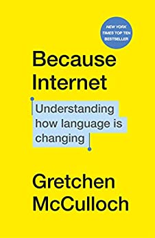 Gretchen McCulloch: Because Internet (2020, Penguin Random House)
