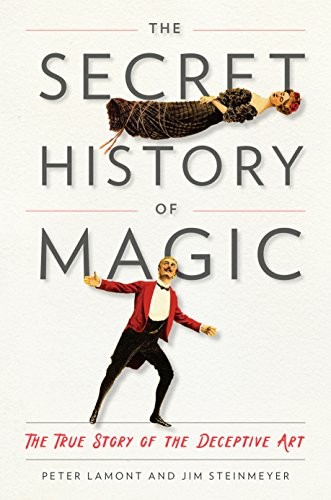 Peter Lamont, Jim Steinmeyer: The Secret History of Magic (Hardcover, 2018, TarcherPerigee)