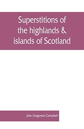 John Gregorson Campbell: Superstitions of the highlands & islands of Scotland (Paperback, 2019, Alpha Editions)