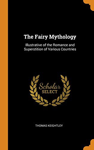 Thomas Keightley: The Fairy Mythology (Hardcover, 2018, Franklin Classics Trade Press)