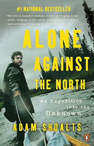 Adam Shoalts: Alone Against the North (Paperback, 2016, Penguin Canada)