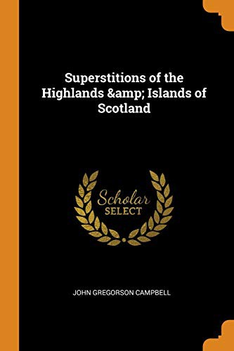 John Gregorson Campbell: Superstitions of the Highlands & Islands of Scotland (Paperback, 2018, Franklin Classics)