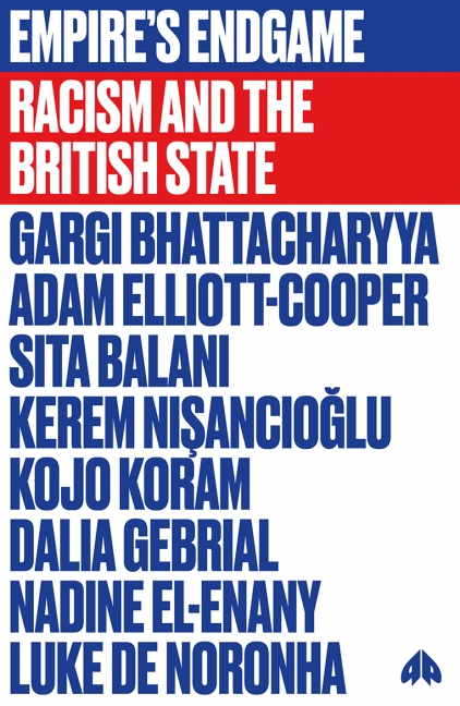 Gargi Bhattacharyya, Adam Elliott-Cooper, Sita Balani, Kerem Nişancıoğlu, Kojo Koram, Dalia Gebrial, Nadine El-Enany, Luke de Noronha: Empire's Endgame (Paperback, 2021, Pluto Press)